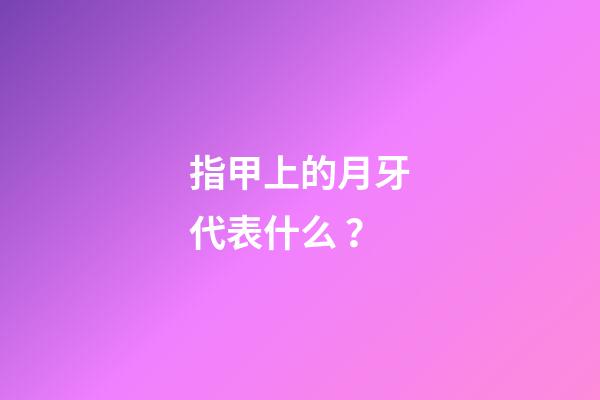 指甲上的月牙代表什么？
